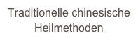 Traditionelle chinesische
Heilmethoden