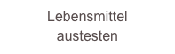 Lebensmittel
austesten